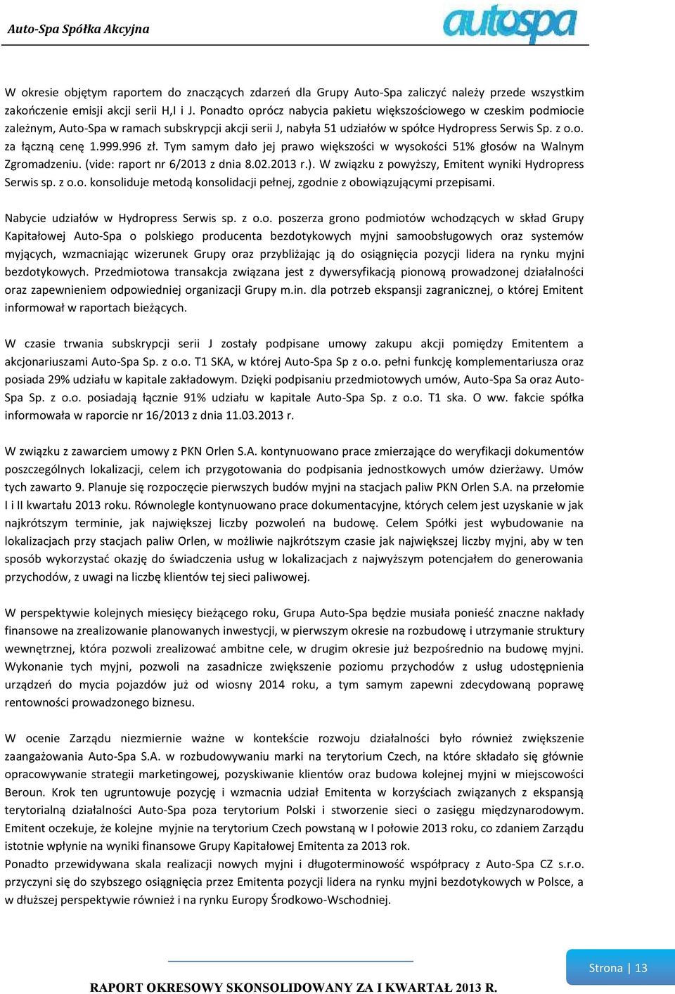 996 zł. Tym samym dało jej prawo większości w wysokości 51% głosów na Walnym Zgromadzeniu. (vide: raport nr 6/2013 z dnia 8.02.2013 r.). W związku z powyższy, Emitent wyniki Hydropress Serwis sp. z o.