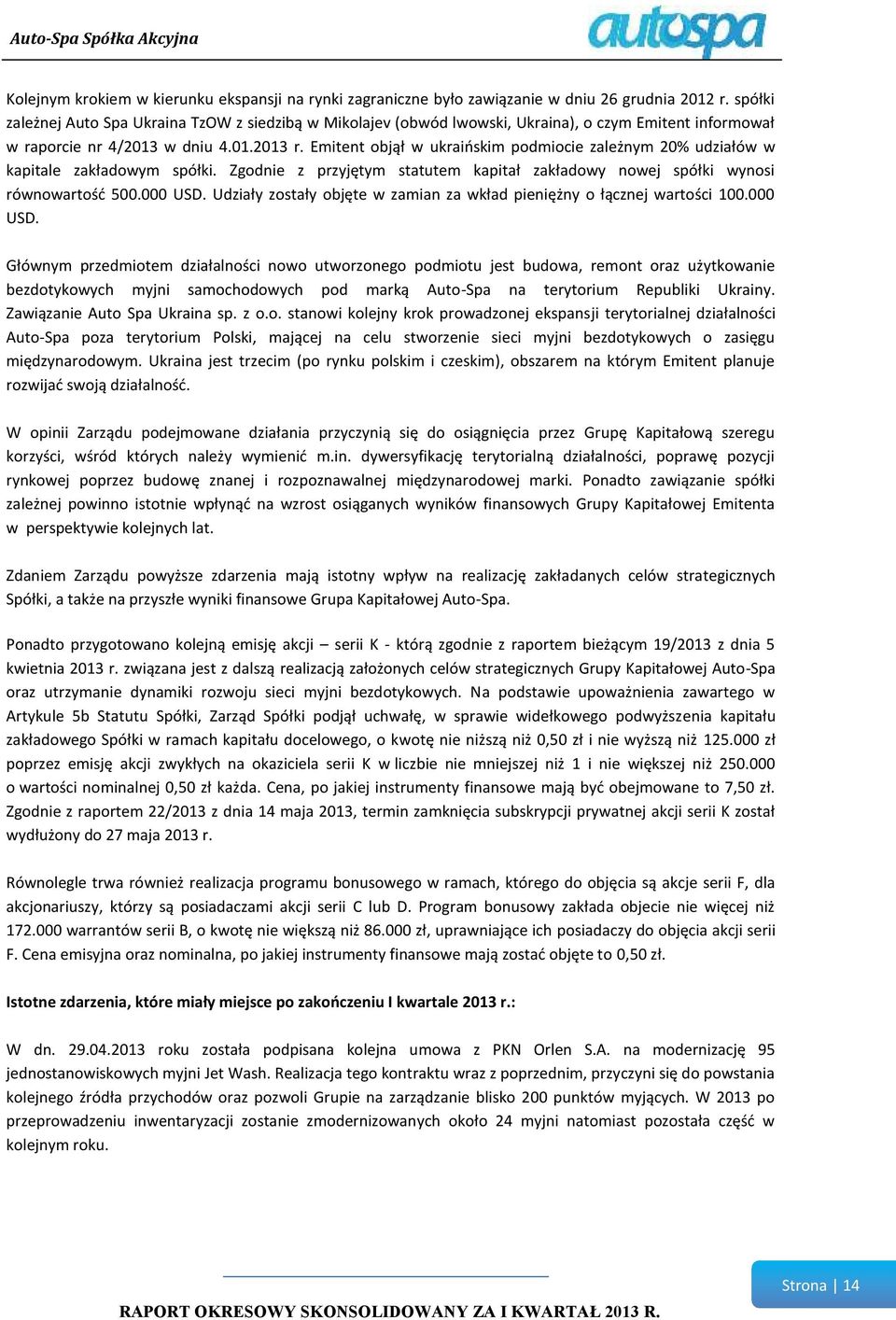 Emitent objął w ukraińskim podmiocie zależnym 20% udziałów w kapitale zakładowym spółki. Zgodnie z przyjętym statutem kapitał zakładowy nowej spółki wynosi równowartość 500.000 USD.