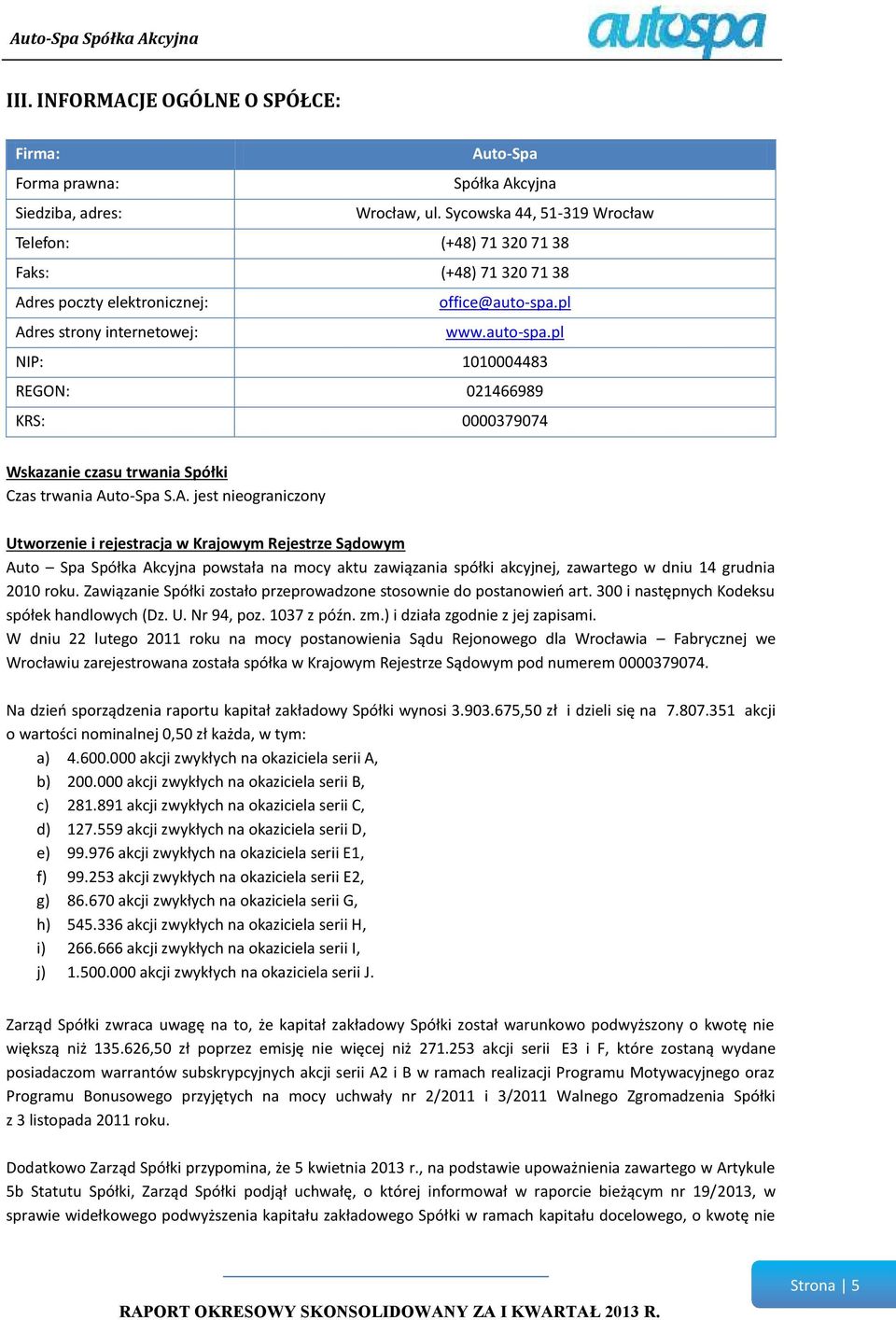 pl Adres strony internetowej: www.auto-spa.pl NIP: 1010004483 REGON: 021466989 KRS: 0000379074 Wskazanie czasu trwania Spółki Czas trwania Auto-Spa S.A. jest nieograniczony Utworzenie i rejestracja w Krajowym Rejestrze Sądowym Auto Spa Spółka Akcyjna powstała na mocy aktu zawiązania spółki akcyjnej, zawartego w dniu 14 grudnia 2010 roku.
