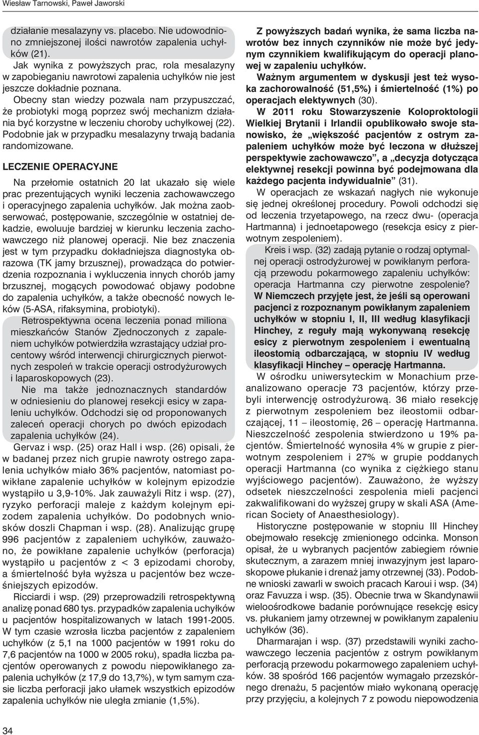 Obecny stan wiedzy pozwala nam przypuszczać, że probiotyki mogą poprzez swój mechanizm działania być korzystne w leczeniu choroby uchyłkowej (22).