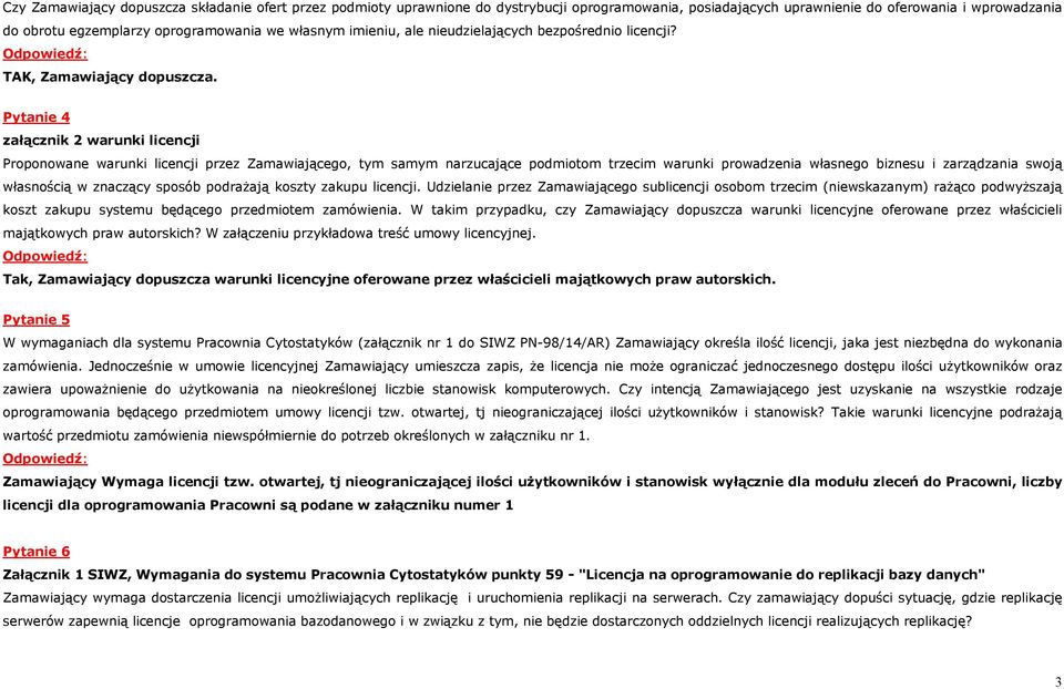 Pytanie 4 załącznik 2 warunki licencji Proponowane warunki licencji przez Zamawiającego, tym samym narzucające podmiotom trzecim warunki prowadzenia własnego biznesu i zarządzania swoją własnością w