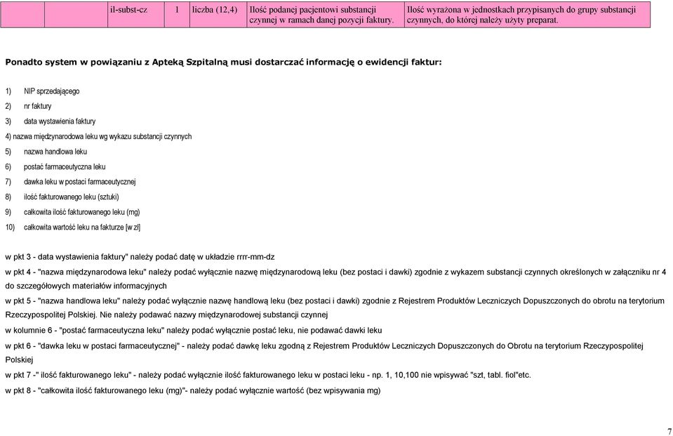 Ponadto system w powiązaniu z Apteką Szpitalną musi dostarczać informację o ewidencji faktur: 1) NIP sprzedającego 2) nr faktury 3) data wystawienia faktury 4) nazwa międzynarodowa leku wg wykazu