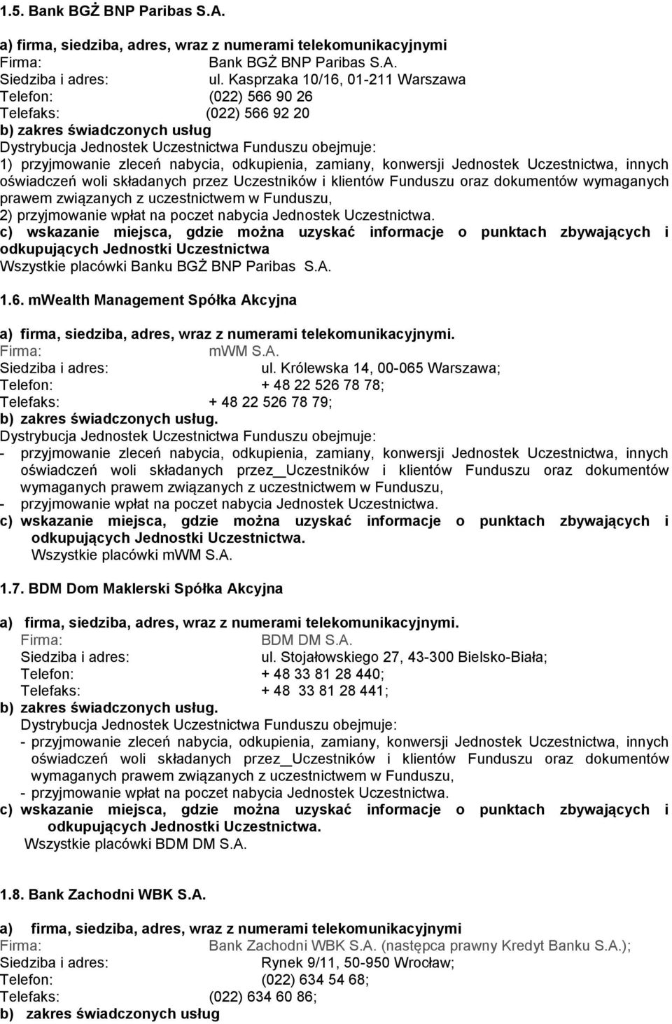 składanych przez Uczestników i klientów Funduszu oraz dokumentów wymaganych prawem związanych z uczestnictwem w Funduszu, 2) przyjmowanie wpłat na poczet nabycia Jednostek Uczestnictwa.