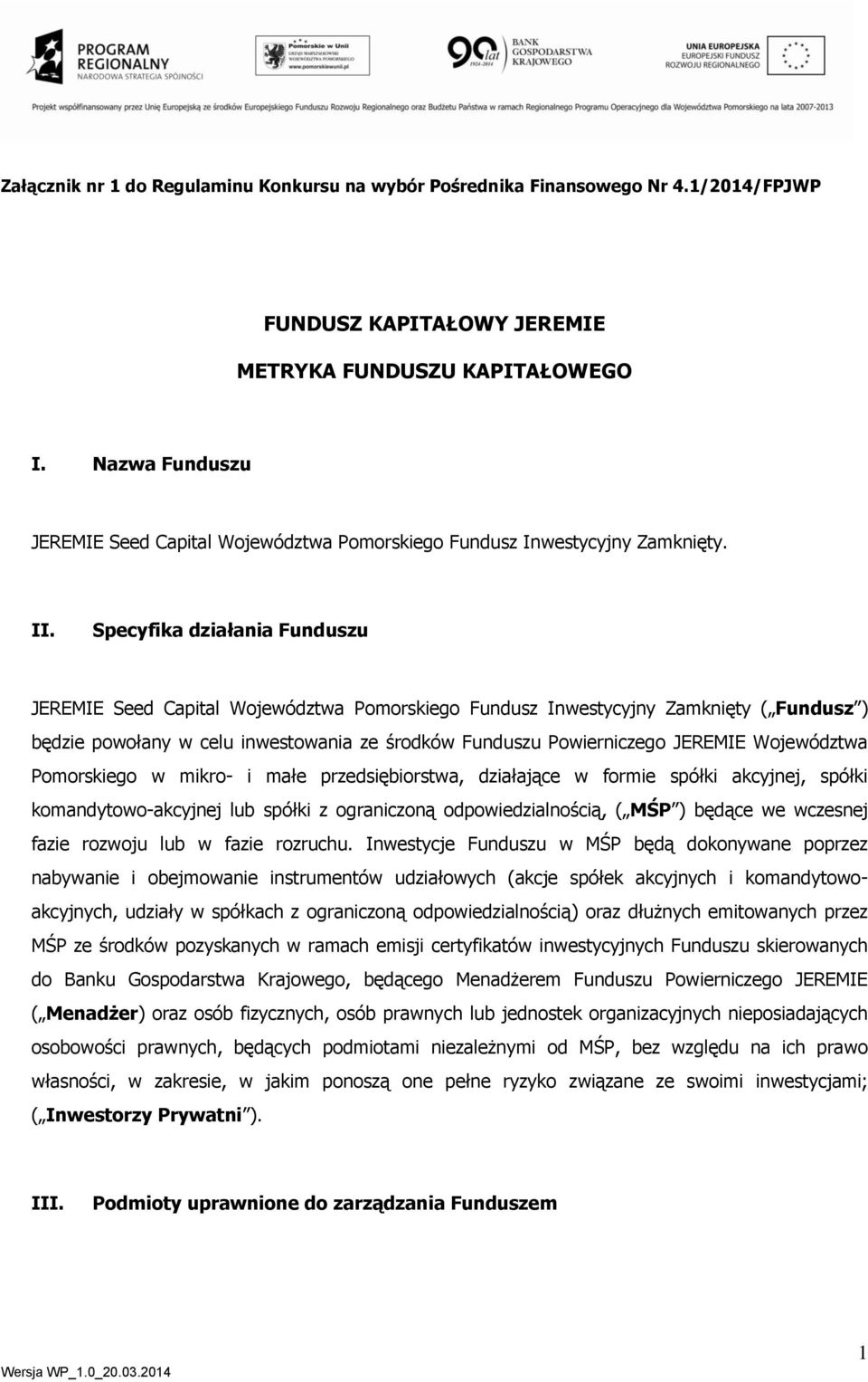 Specyfika działania Funduszu JEREMIE Seed Capital Województwa Pomorskiego Fundusz Inwestycyjny Zamknięty ( Fundusz ) będzie powołany w celu inwestowania ze środków Funduszu Powierniczego JEREMIE