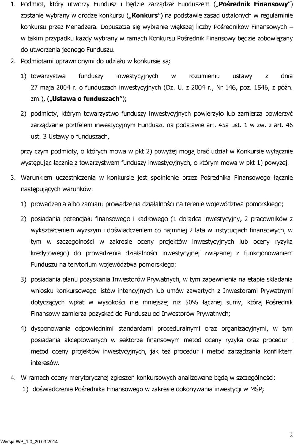 Podmiotami uprawnionymi do udziału w konkursie są: 1) towarzystwa funduszy inwestycyjnych w rozumieniu ustawy z dnia 27 maja 2004 r. o funduszach inwestycyjnych (Dz. U. z 2004 r., Nr 146, poz.