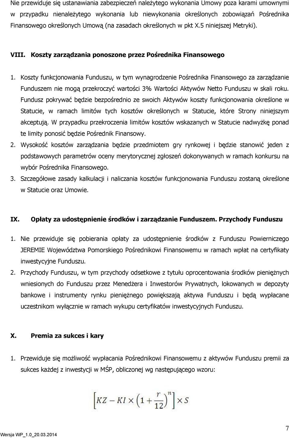 Koszty funkcjonowania Funduszu, w tym wynagrodzenie Pośrednika Finansowego za zarządzanie Funduszem nie mogą przekroczyć wartości 3% Wartości Aktywów Netto Funduszu w skali roku.