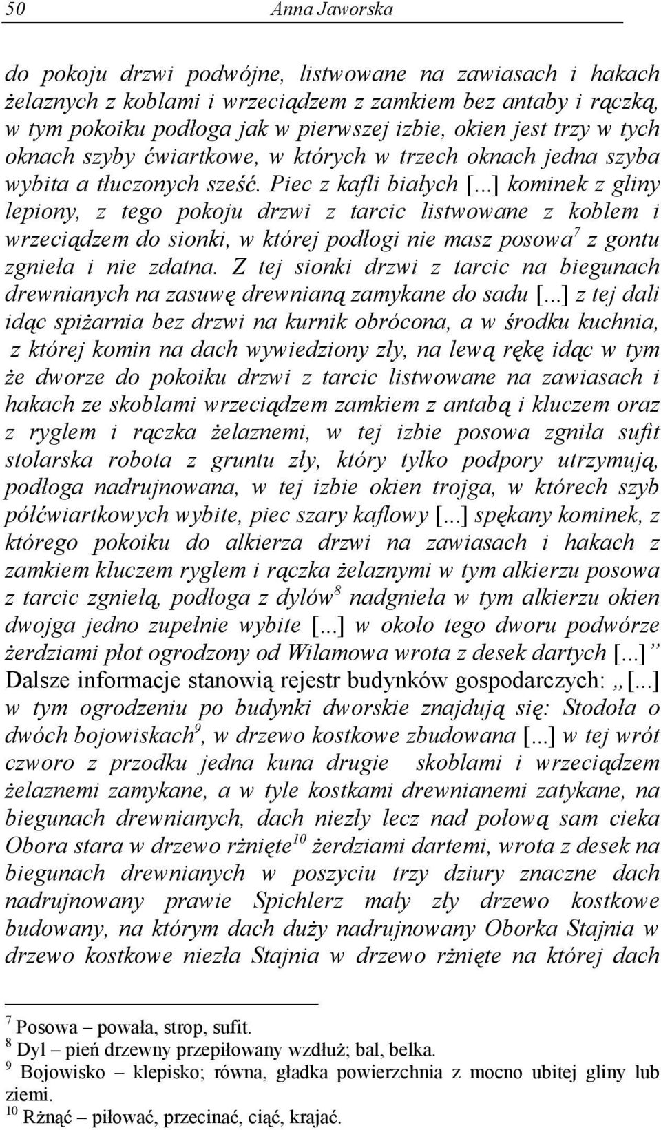 ..] kominek z gliny lepiony, z tego pokoju drzwi z tarcic listwowane z koblem i wrzeci dzem do sionki, w której podłogi nie masz posowa 7 z gontu zgnieła i nie zdatna.