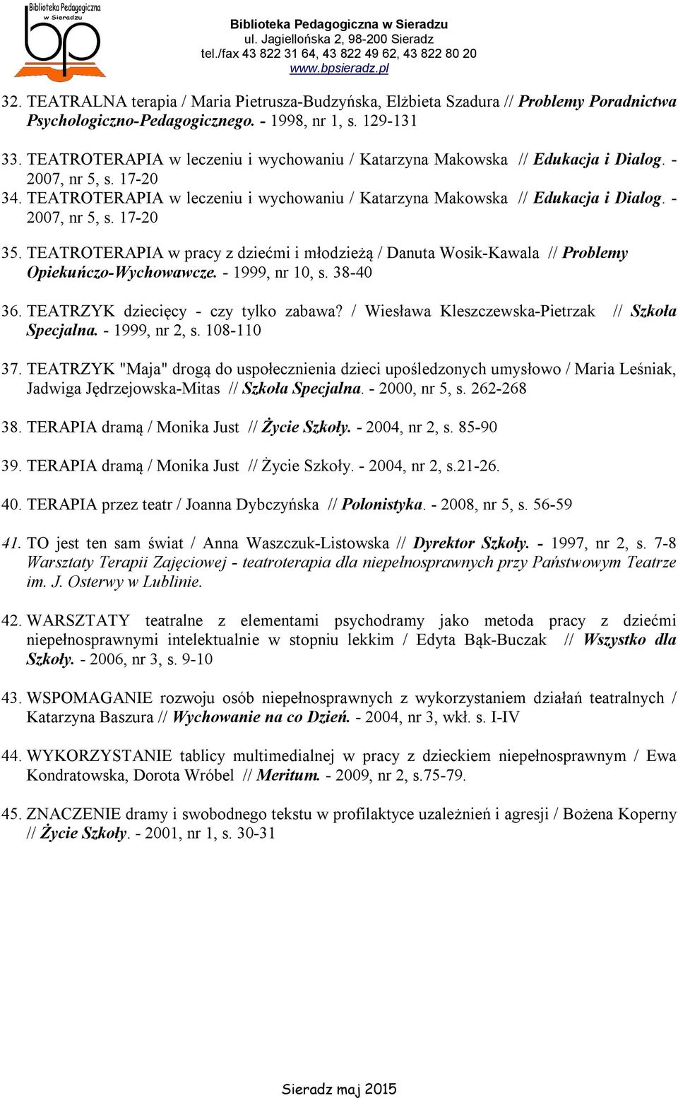 - 2007, nr 5, s. 17-20 35. TEATROTERAPIA w pracy z dziećmi i młodzieżą / Danuta Wosik-Kawala // Problemy Opiekuńczo-Wychowawcze. - 1999, nr 10, s. 38-40 36. TEATRZYK dziecięcy - czy tylko zabawa?