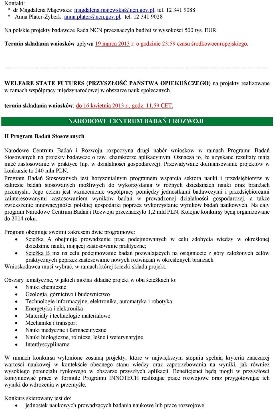 WELFARE STATE FUTURES (PRZYSZŁOŚĆ PAŃSTWA OPIEKUŃCZEGO) na projekty realizowane w ramach współpracy międzynarodowej w obszarze nauk społecznych. termin składania wniosków: do 16 kwietnia 2013 r.