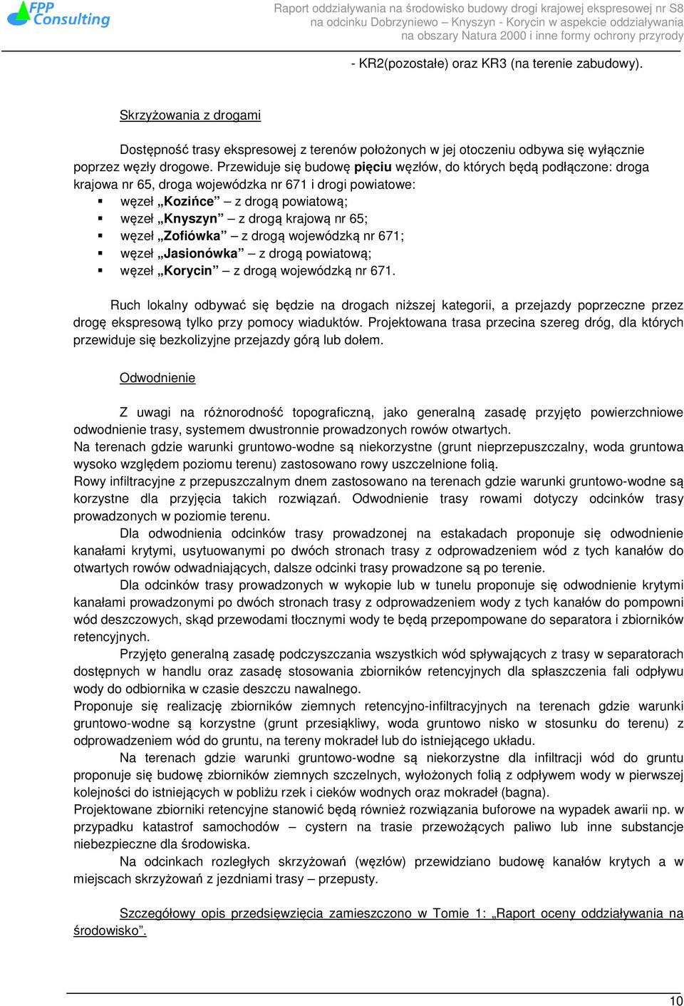 węzeł Zofiówka z drogą wojewódzką nr 671; węzeł Jasionówka z drogą powiatową; węzeł Korycin z drogą wojewódzką nr 671.