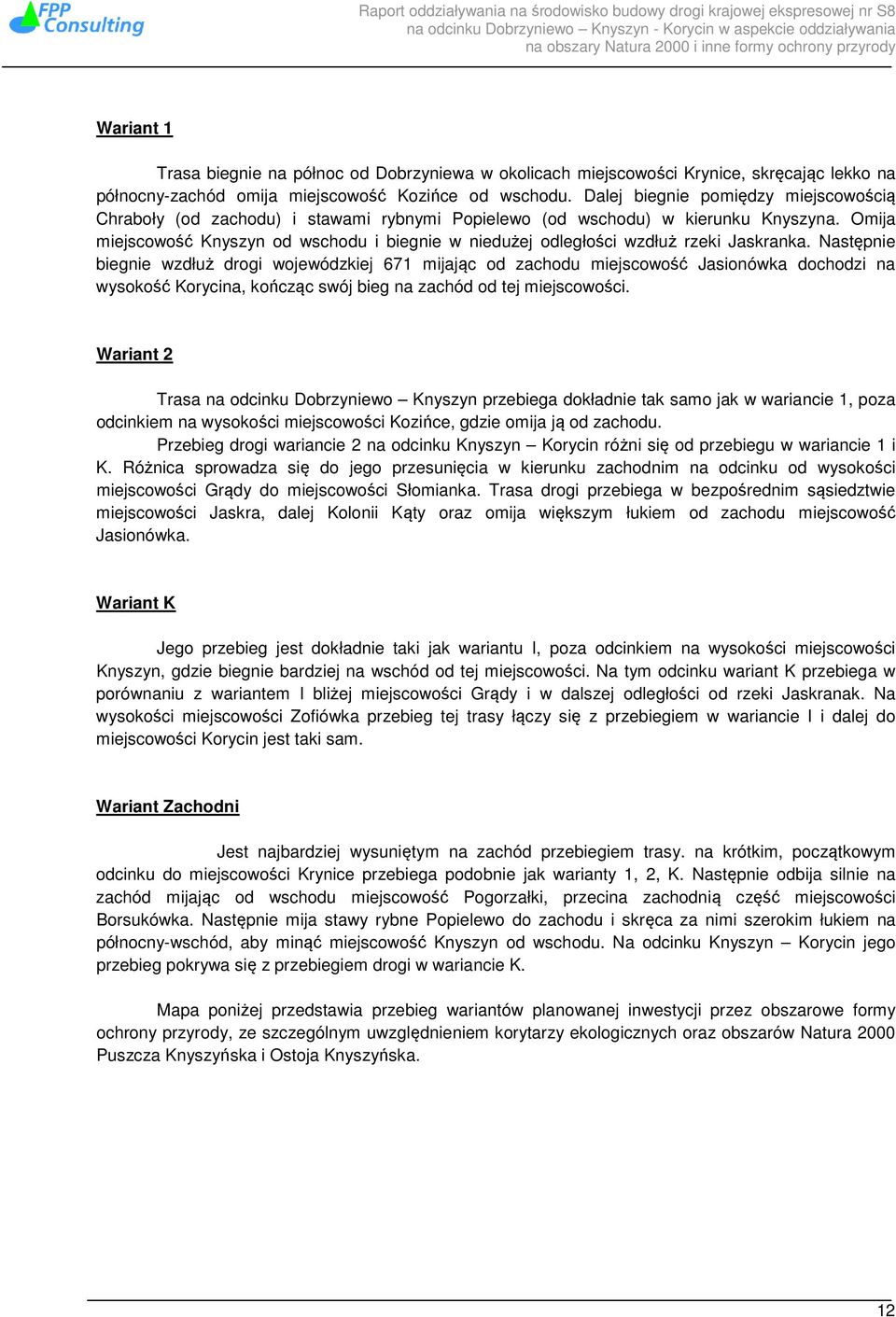 Omija miejscowość Knyszyn od wschodu i biegnie w niedużej odległości wzdłuż rzeki Jaskranka.