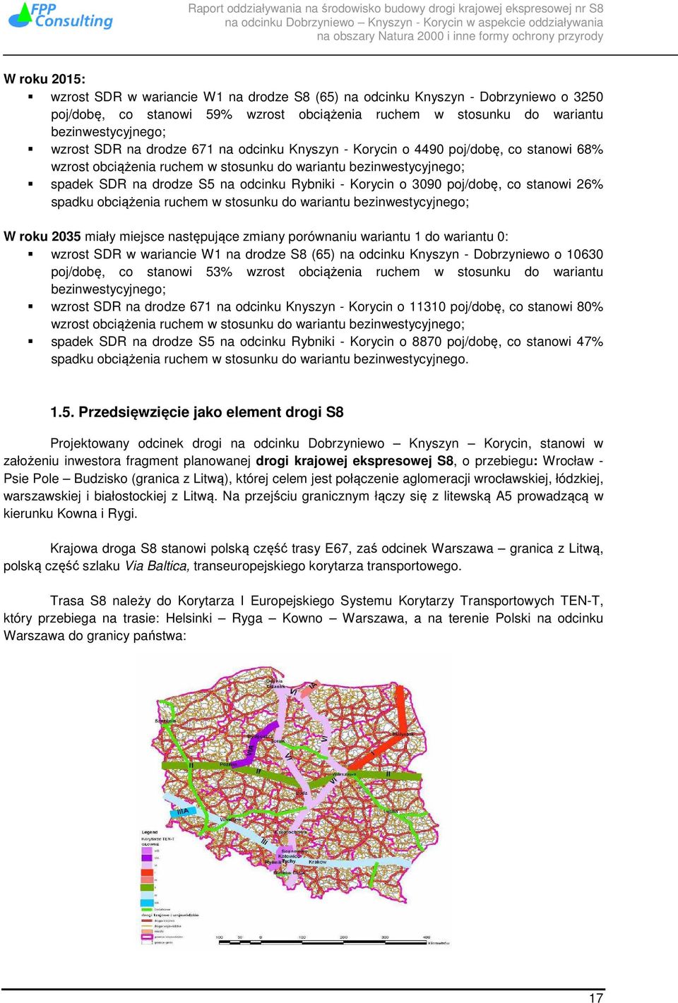 3090 poj/dobę, co stanowi 26% spadku obciążenia ruchem w stosunku do wariantu bezinwestycyjnego; W roku 2035 miały miejsce następujące zmiany porównaniu wariantu 1 do wariantu 0: wzrost SDR w