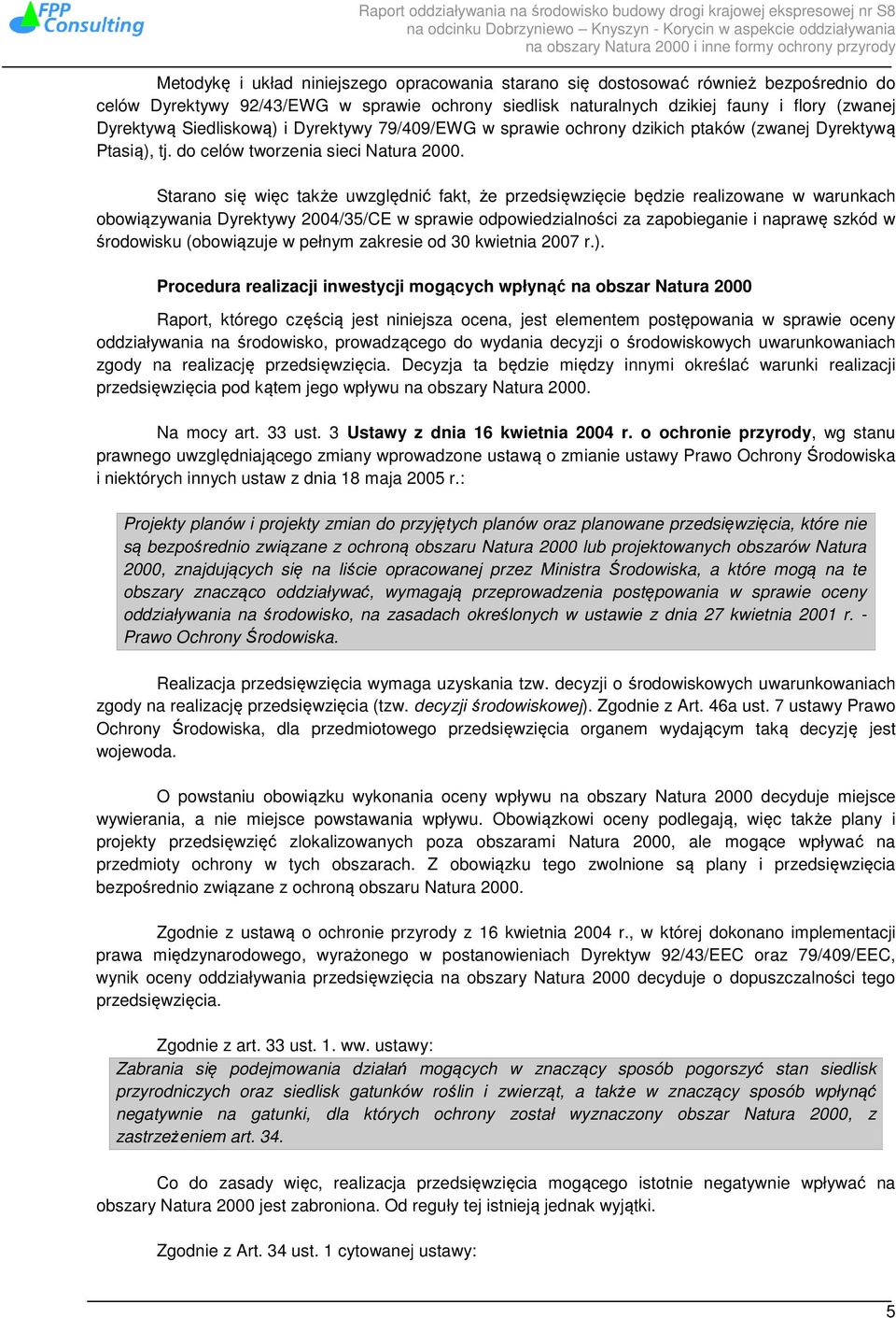 Starano się więc także uwzględnić fakt, że przedsięwzięcie będzie realizowane w warunkach obowiązywania Dyrektywy 2004/35/CE w sprawie odpowiedzialności za zapobieganie i naprawę szkód w środowisku