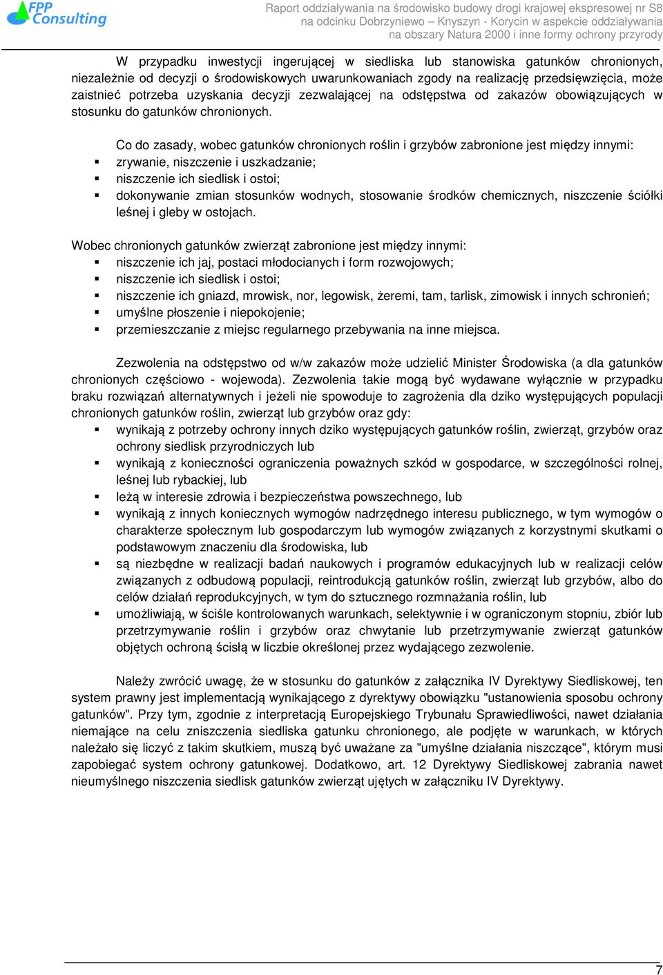 Co do zasady, wobec gatunków chronionych roślin i grzybów zabronione jest między innymi: zrywanie, niszczenie i uszkadzanie; niszczenie ich siedlisk i ostoi; dokonywanie zmian stosunków wodnych,