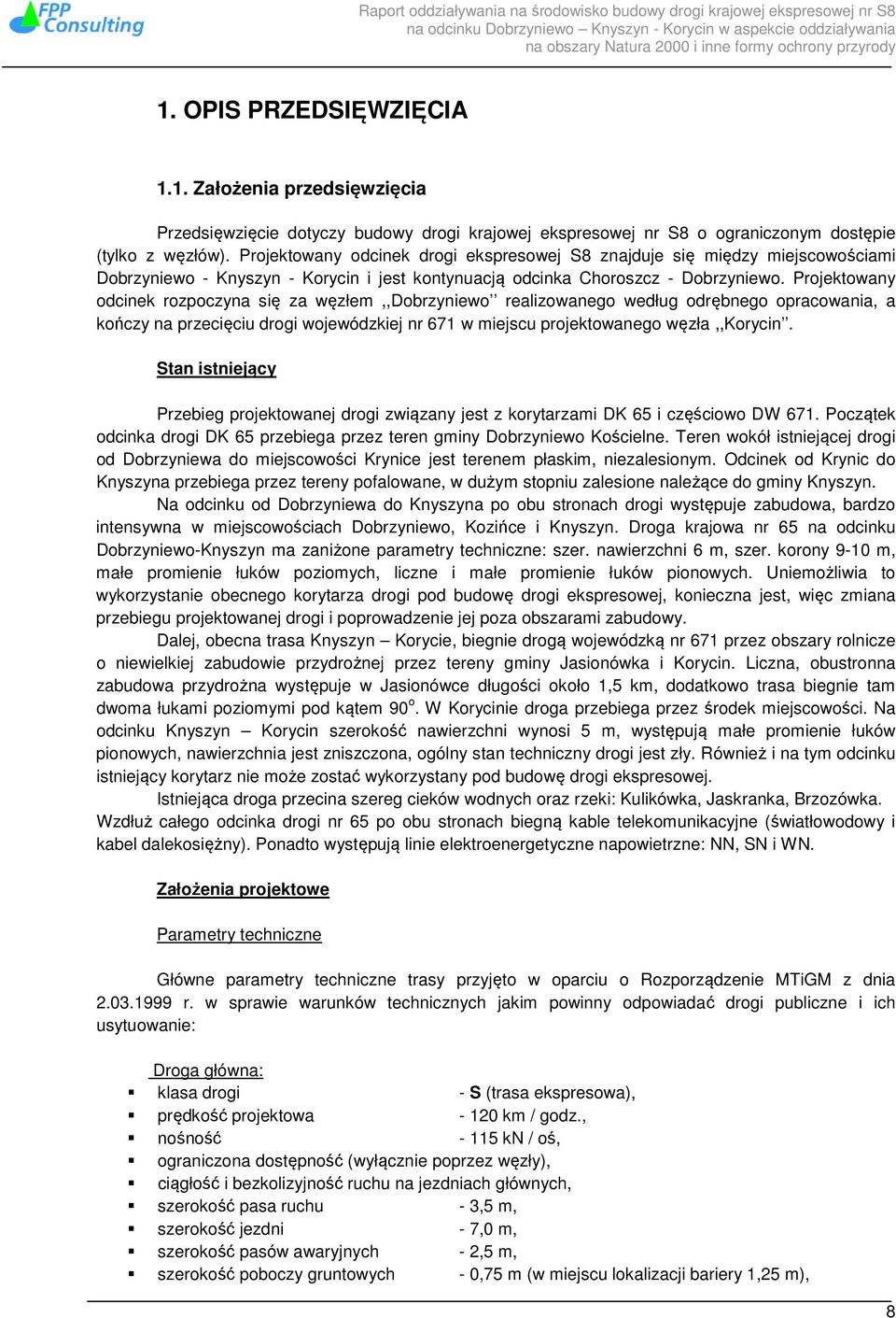 Projektowany odcinek rozpoczyna się za węzłem,,dobrzyniewo realizowanego według odrębnego opracowania, a kończy na przecięciu drogi wojewódzkiej nr 671 w miejscu projektowanego węzła,,korycin.