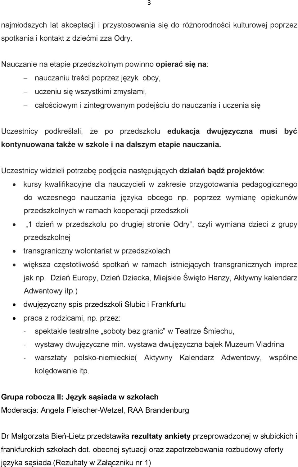 Uczestnicy podkreślali, że po przedszkolu edukacja dwujęzyczna musi być kontynuowana także w szkole i na dalszym etapie nauczania.