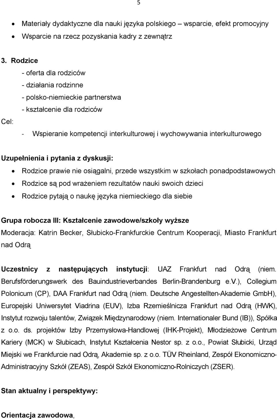 Uzupełnienia i pytania z dyskusji: Rodzice prawie nie osiągalni, przede wszystkim w szkołach ponadpodstawowych Rodzice są pod wrażeniem rezultatów nauki swoich dzieci Rodzice pytają o naukę języka