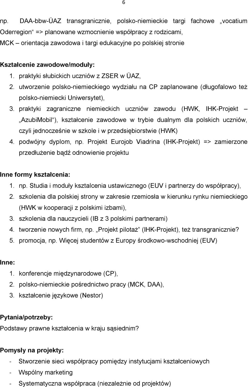 praktyki zagraniczne niemieckich uczniów zawodu (HWK, IHK-Projekt AzubiMobil ), kształcenie zawodowe w trybie dualnym dla polskich uczniów, czyli jednocześnie w szkole i w przedsiębiorstwie (HWK) 4.