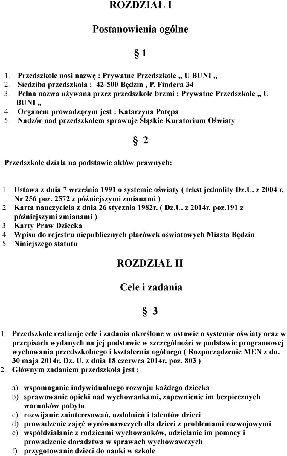 Nadzór nad przedszkolem sprawuje Śląskie Kuratorium Oświaty 2 Przedszkole działa na podstawie aktów prawnych: 1. Ustawa z dnia 7 września 1991 o systemie oświaty ( tekst jednolity Dz.U. z 2004 r.