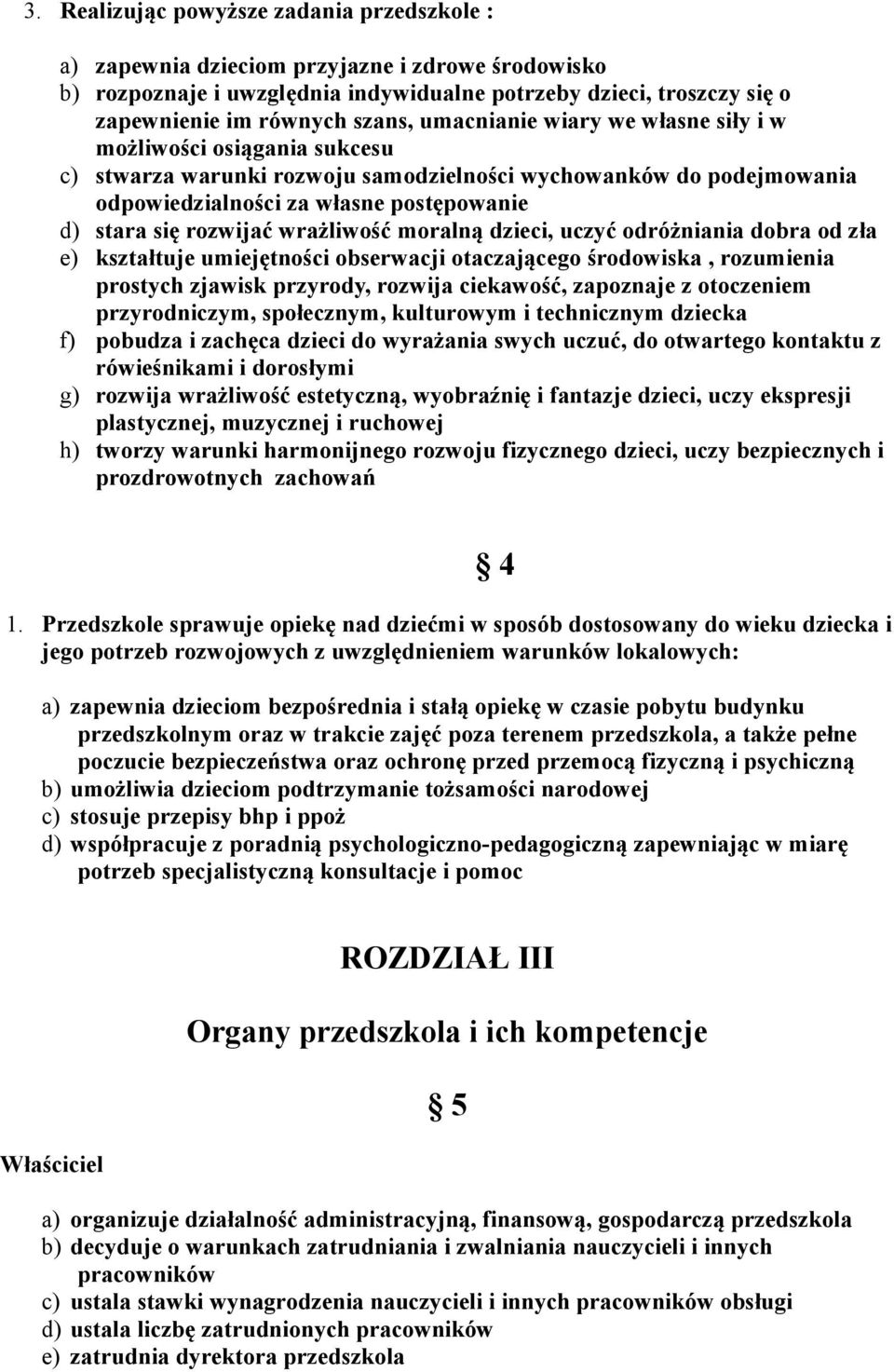 wrażliwość moralną dzieci, uczyć odróżniania dobra od zła e) kształtuje umiejętności obserwacji otaczającego środowiska, rozumienia prostych zjawisk przyrody, rozwija ciekawość, zapoznaje z