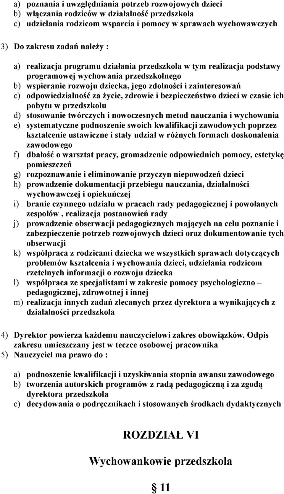 życie, zdrowie i bezpieczeństwo dzieci w czasie ich pobytu w przedszkolu d) stosowanie twórczych i nowoczesnych metod nauczania i wychowania e) systematyczne podnoszenie swoich kwalifikacji