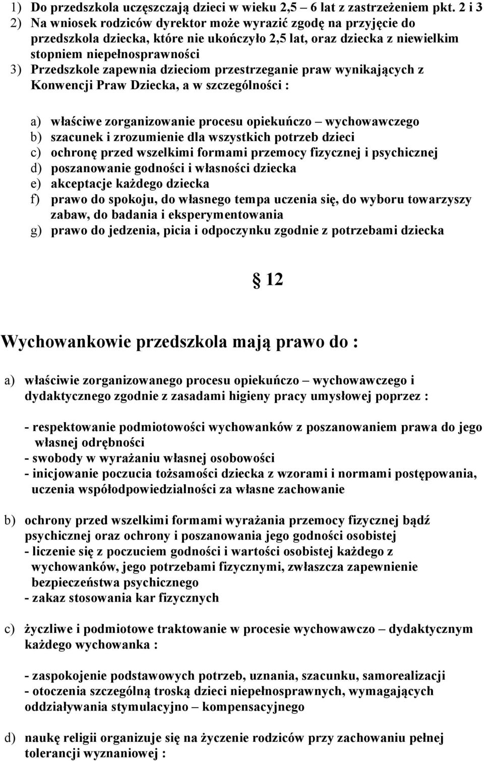 zapewnia dzieciom przestrzeganie praw wynikających z Konwencji Praw Dziecka, a w szczególności : a) właściwe zorganizowanie procesu opiekuńczo wychowawczego b) szacunek i zrozumienie dla wszystkich