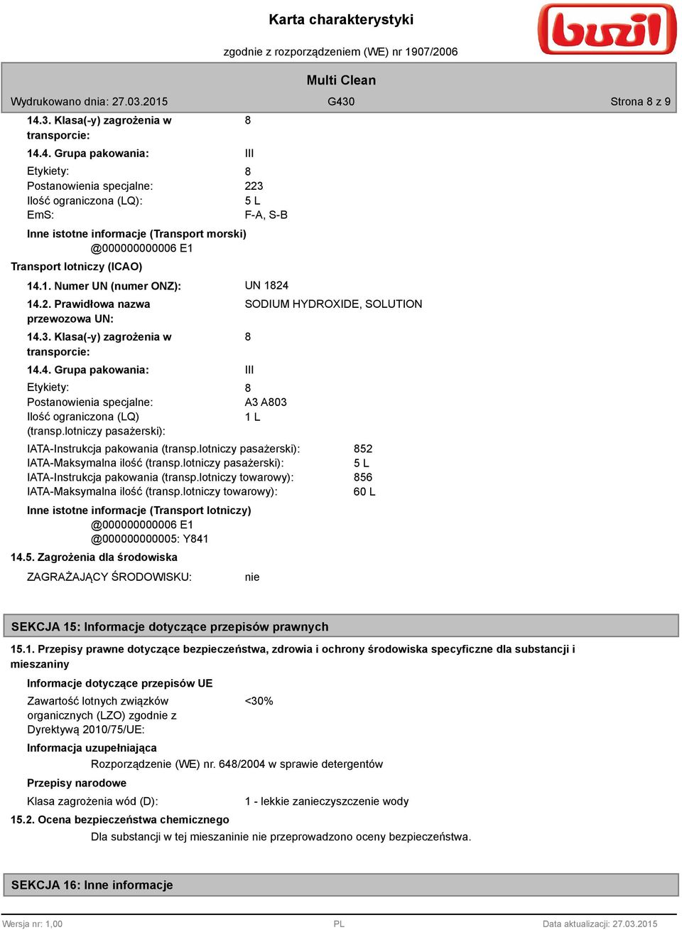 4. Grupa pakowania: Etykiety: Postanowienia specjalne: Ilość ograniczona (LQ): EmS: Inne istotne informacje (Transport morski) @000000000006 E1 Transport lotniczy (ICAO) III 223 5 L F-A, S-B 14.1. Numer UN (numer ONZ): UN 124 14.