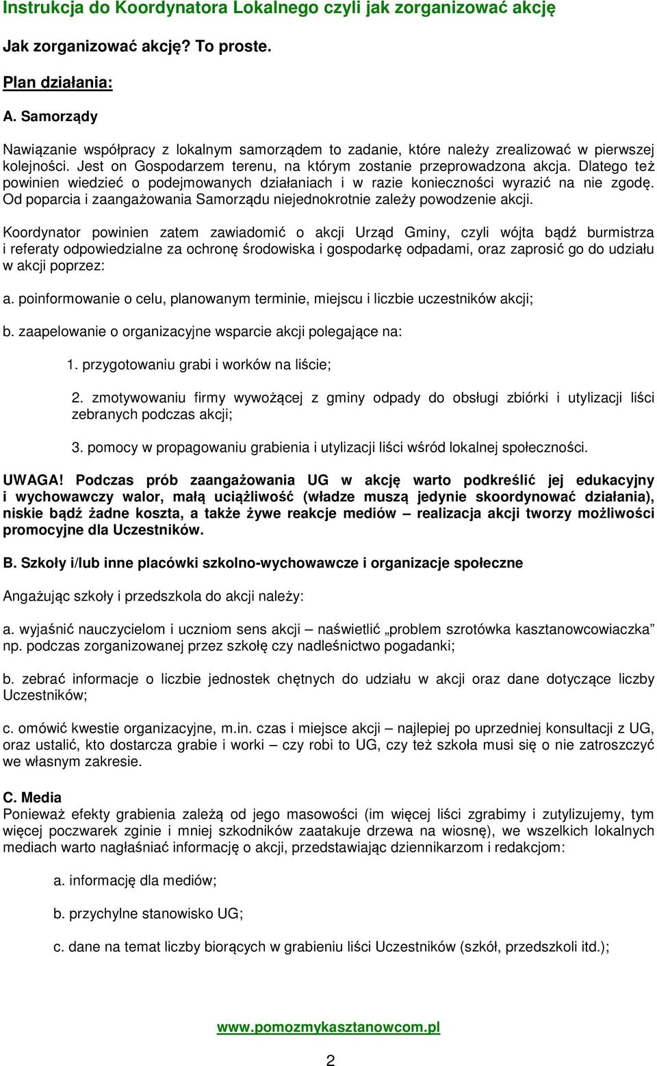 Dlatego też powinien wiedzieć o podejmowanych działaniach i w razie konieczności wyrazić na nie zgodę. Od poparcia i zaangażowania Samorządu niejednokrotnie zależy powodzenie akcji.