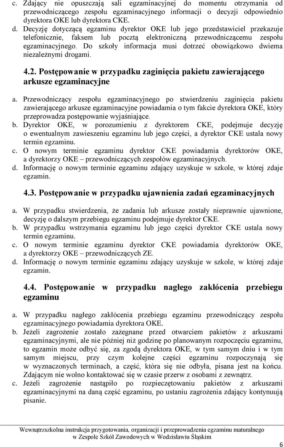 cyzji odpowiednio dyrektora OKE lub dyrektora CKE. d. Decyzję dotyczącą egzaminu dyrektor OKE lub jego przedstawiciel przekazuje telefonicznie, faksem lub pocztą elektroniczną przewodniczącemu zespołu egzaminacyjnego.