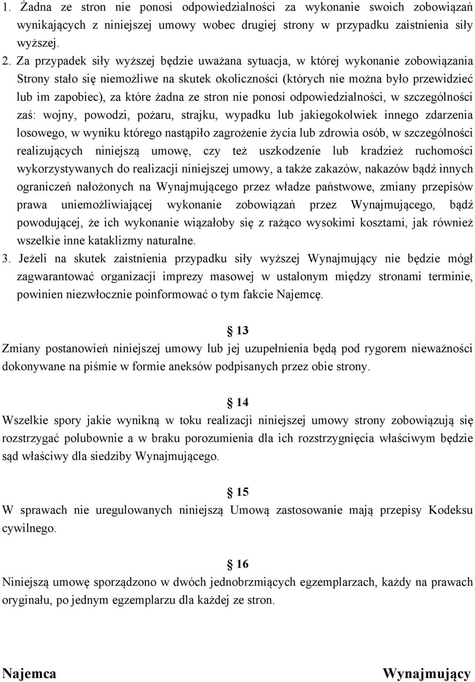 żadna ze stron nie ponosi odpowiedzialności, w szczególności zaś: wojny, powodzi, pożaru, strajku, wypadku lub jakiegokolwiek innego zdarzenia losowego, w wyniku którego nastąpiło zagrożenie życia