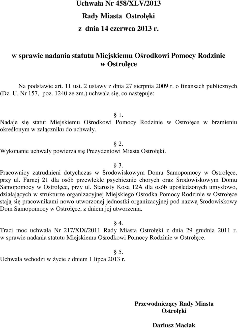 Nadaje się statut Miejskiemu Ośrodkowi Pomocy Rodzinie w Ostrołęce w brzmieniu określonym w załączniku do uchwały. 2. Wykonanie uchwały powierza się Prezydentowi Miasta Ostrołęki. 3.