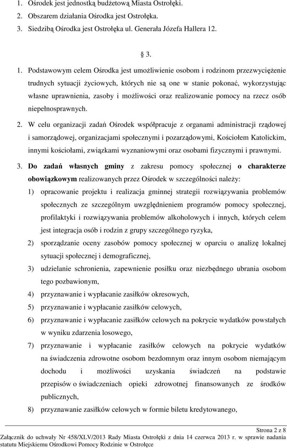 Podstawowym celem Ośrodka jest umożliwienie osobom i rodzinom przezwyciężenie trudnych sytuacji życiowych, których nie są one w stanie pokonać, wykorzystując własne uprawnienia, zasoby i możliwości