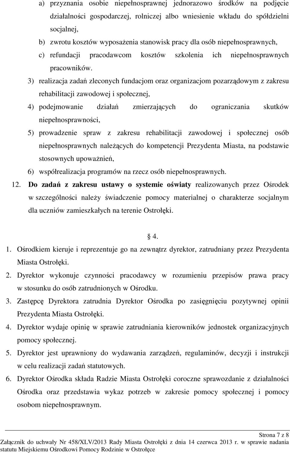 3) realizacja zadań zleconych fundacjom oraz organizacjom pozarządowym z zakresu rehabilitacji zawodowej i społecznej, 4) podejmowanie działań zmierzających do ograniczania skutków