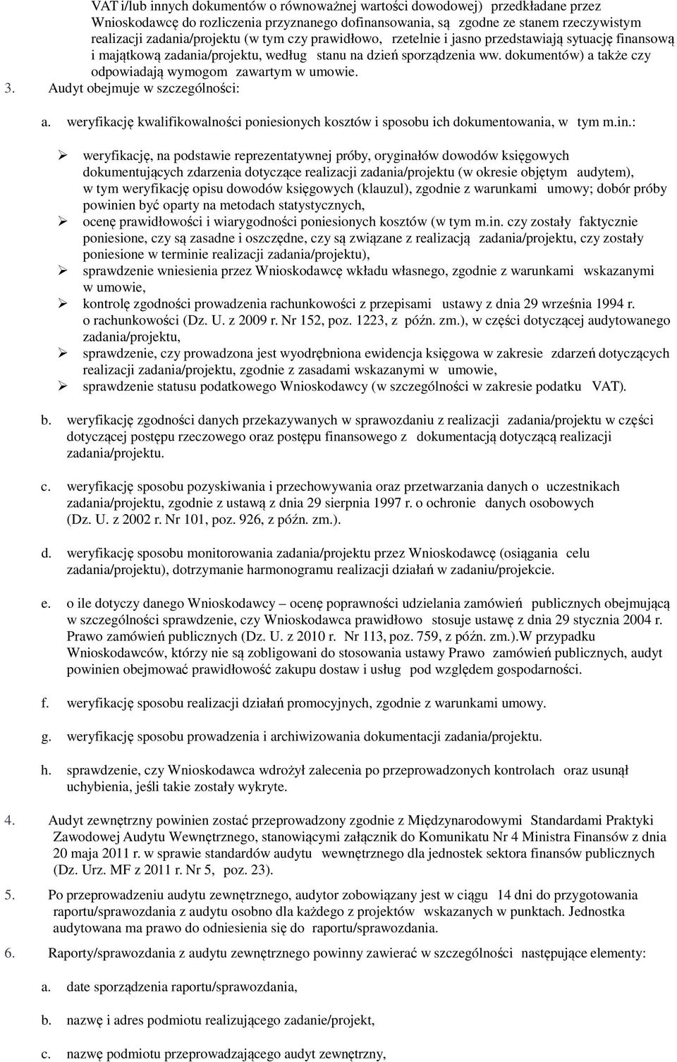 dokumentów) a także czy odpowiadają wymogom zawartym w umowie. 3. Audyt obejmuje w szczególności: a. weryfikację kwalifikowalności poniesionych kosztów i sposobu ich dokumentowania, w tym m.in.