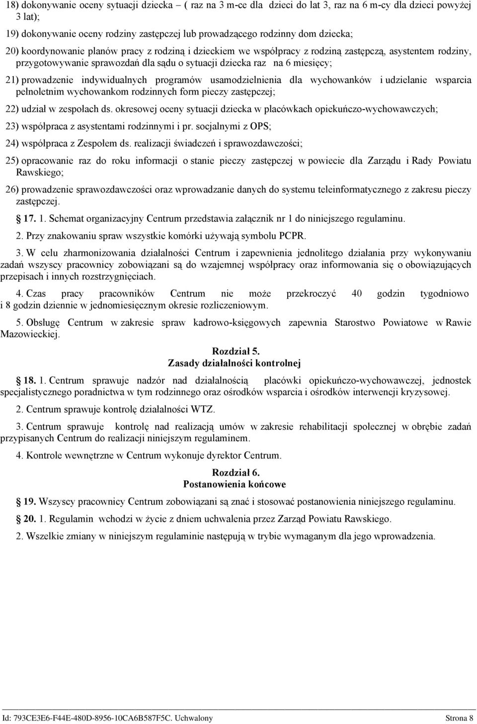 indywidualnych programów usamodzielnienia dla wychowanków i udzielanie wsparcia pełnoletnim wychowankom rodzinnych form pieczy zastępczej; 22) udział w zespołach ds.