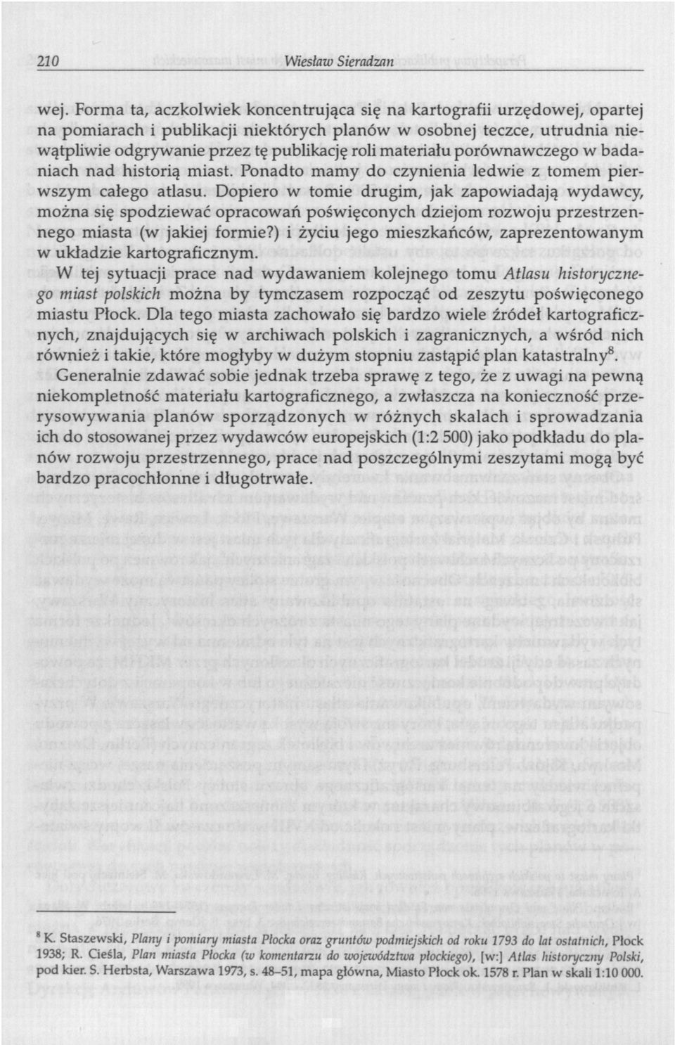 materiału porównawczego w badaniach nad historią miast. Ponadto mamy do czynienia ledwie z tomem pierwszym całego atlasu.