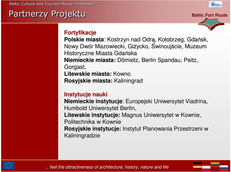 miasta: Kaliningrad Instytucje nauki Niemieckie instytucje: : Europejski Uniwersytet Viadrina, Humbold Uniwersytet Berlin, Litewskie instytucje: Magnus