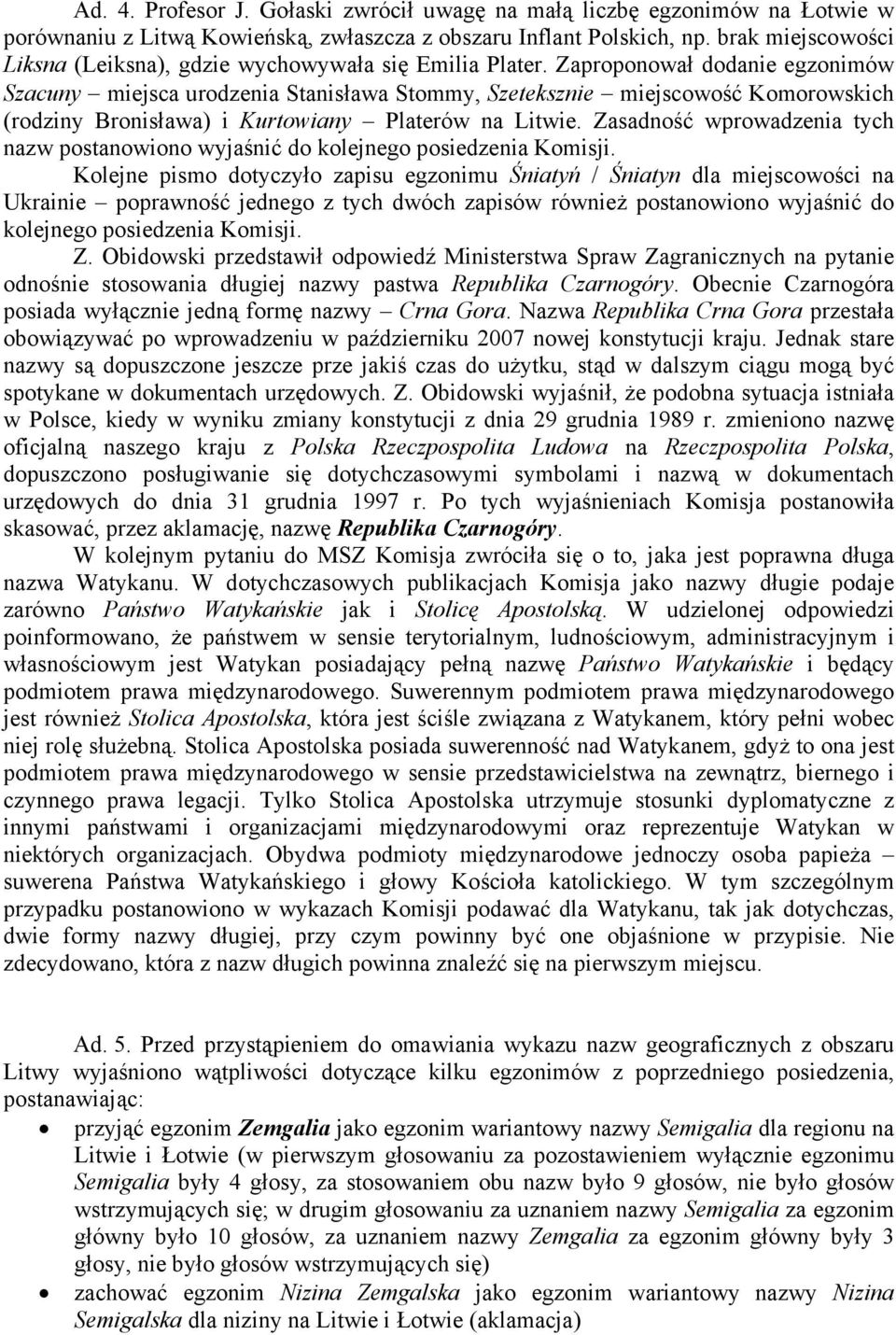 Zaproponował dodanie egzonimów Szacuny miejsca urodzenia Stanisława Stommy, Szeteksznie miejscowość Komorowskich (rodziny Bronisława) i Kurtowiany Platerów na Litwie.