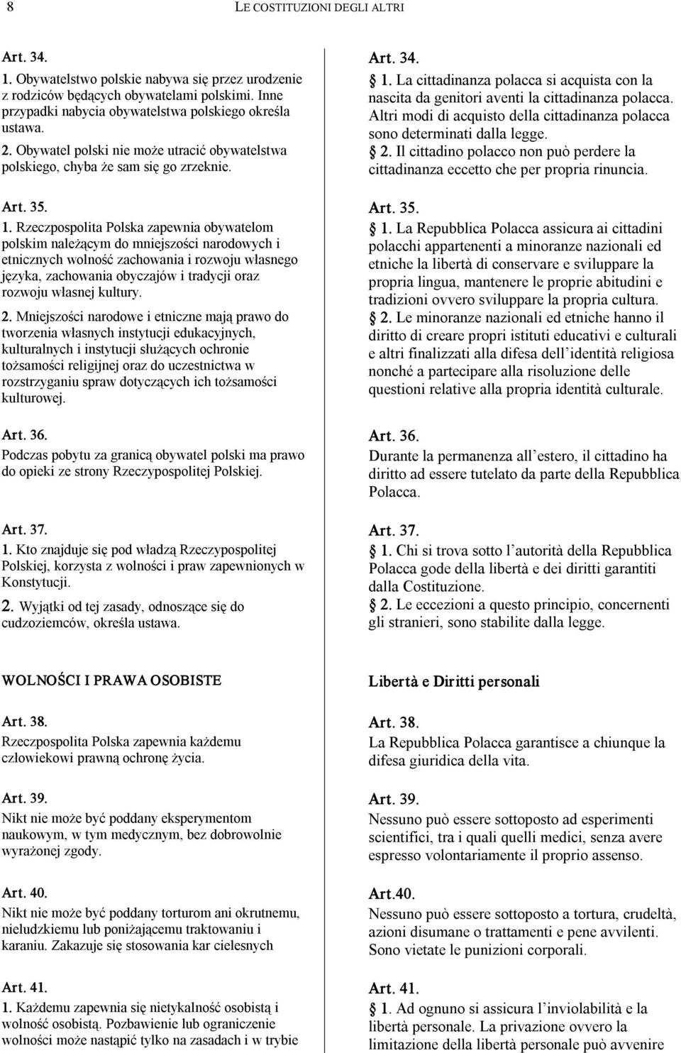 La cittadinanza polacca si acquista con la nascita da genitori aventi la cittadinanza polacca. Altri modi di acquisto della cittadinanza polacca sono determinati dalla legge. 2.