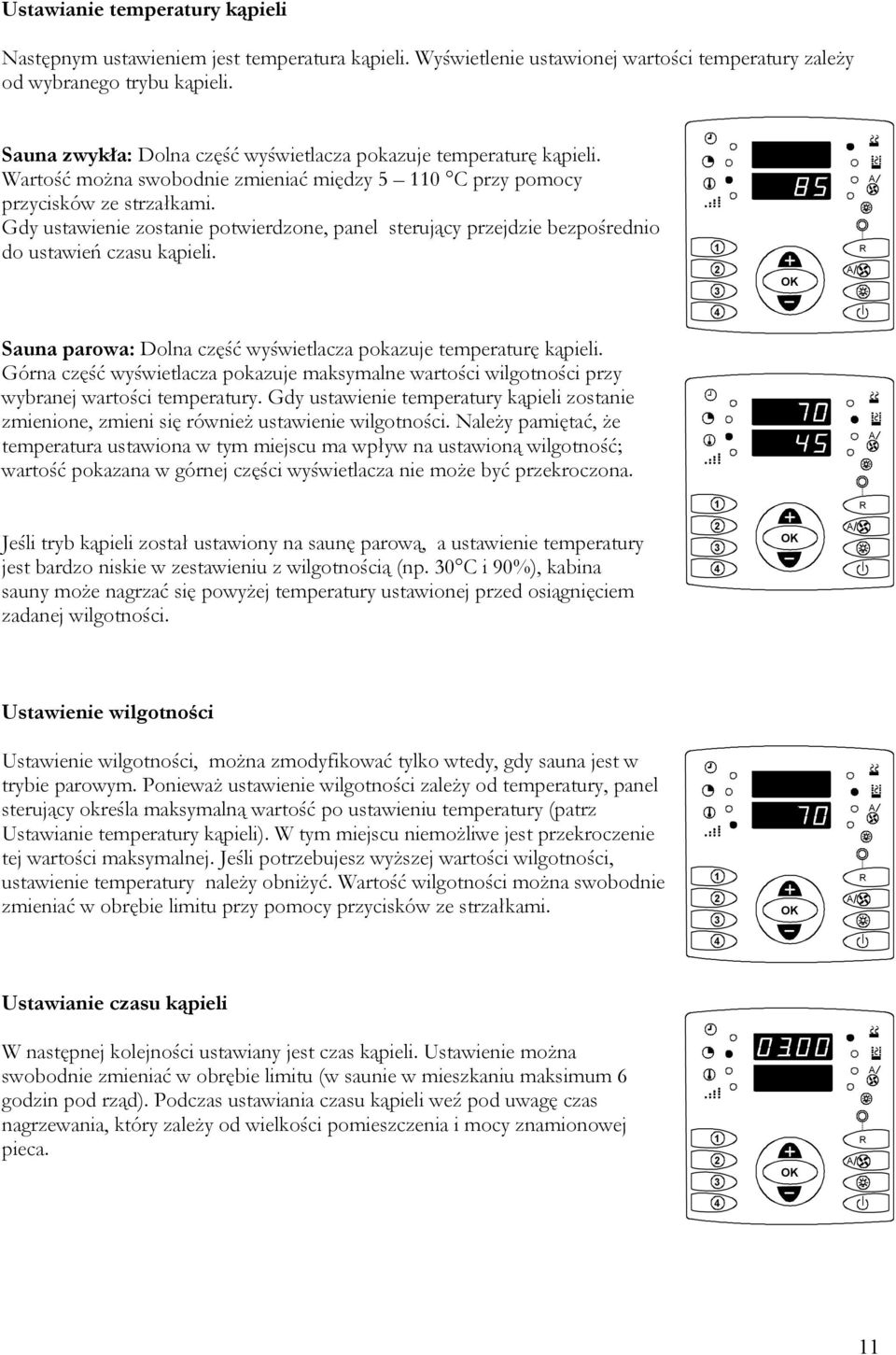 Gdy ustawienie zostanie potwierdzone, panel sterujący przejdzie bezpośrednio do ustawień czasu kąpieli. Sauna parowa: Dolna część wyświetlacza pokazuje temperaturę kąpieli.