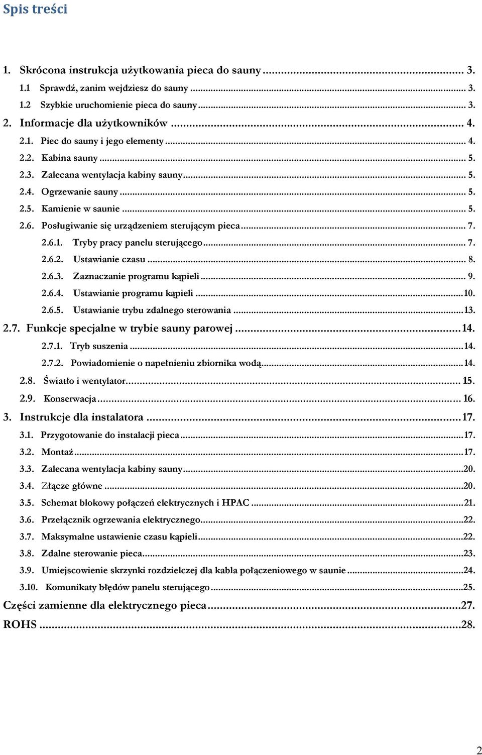 Posługiwanie się urządzeniem sterującym pieca... 7..6.. Tryby pracy panelu sterującego... 7..6.. Ustawianie czasu... 8..6.. Zaznaczanie programu kąpieli... 9..6.. Ustawianie programu kąpieli... 0..6.5.