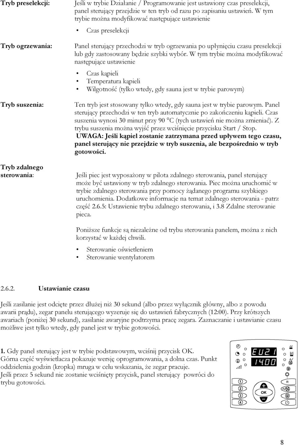 W tym trybie można modyfikować następujące ustawienie Czas preselekcji Panel sterujący przechodzi w tryb ogrzewania po upłynięciu czasu preselekcji lub gdy zastosowany będzie szybki wybór.