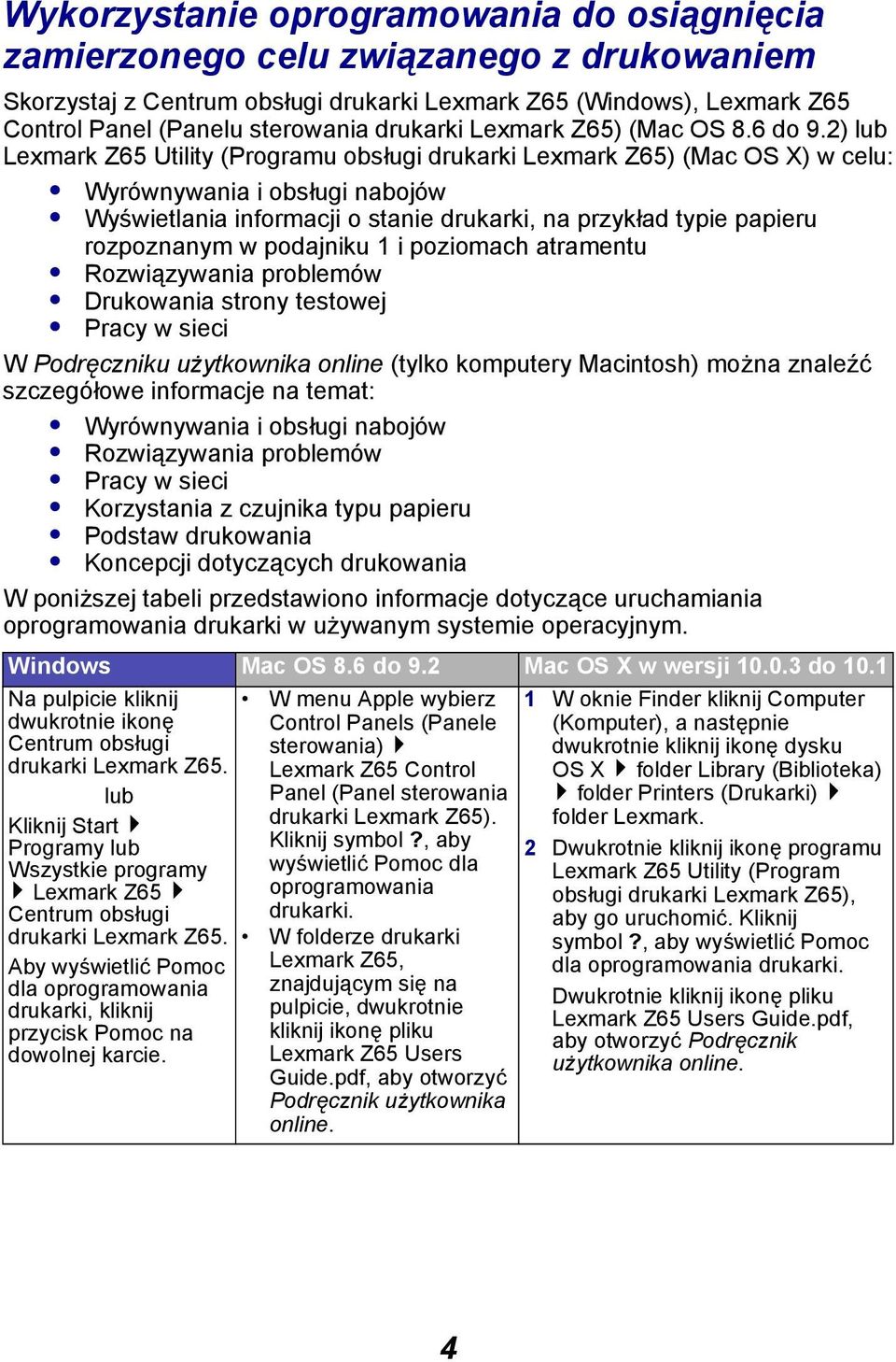 2) lub Lexmark Z65 Utility (Programu obsługi drukarki Lexmark Z65) (Mac OS X) w celu: Wyrównywania i obsługi nabojów Wyświetlania informacji o stanie drukarki, na przykład typie papieru rozpoznanym w