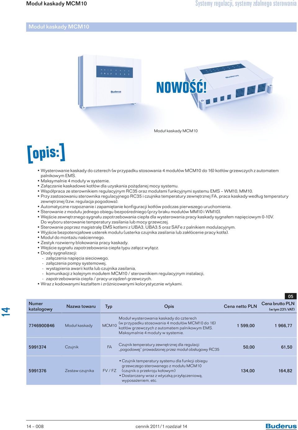 Załączanie kaskadowe kotłów dla uzyskania pożądanej mocy systemu. Współpraca ze sterownikiem regulacyjnym RC35 oraz modułami funkcyjnymi systemu EMS WM10, MM10.