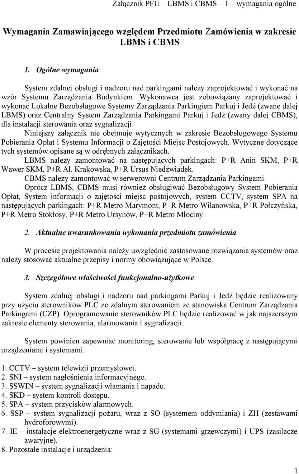 Wykonawca jest zobowiązany zaprojektować i wykonać Lokalne Bezobsługowe Systemy Zarządzania Parkingiem Parkuj i Jedź (zwane dalej LBMS) oraz Centralny System Zarządzania Parkingami Parkuj i Jedź