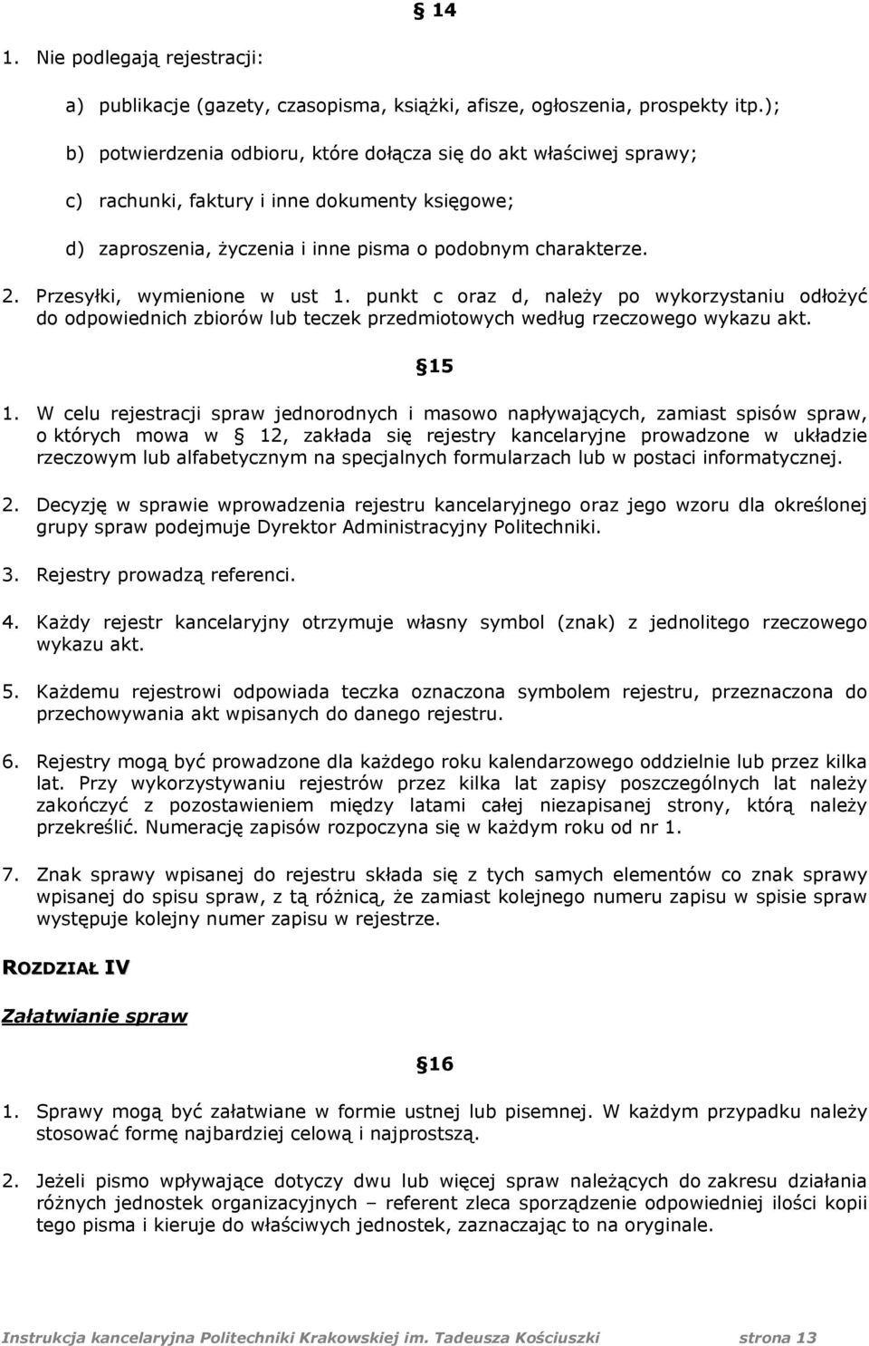 Przesyłki, wymienione w ust 1. punkt c oraz d, należy po wykorzystaniu odłożyć do odpowiednich zbiorów lub teczek przedmiotowych według rzeczowego wykazu akt. 15 1.