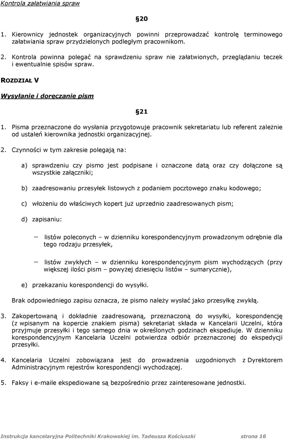 1. Pisma przeznaczone do wysłania przygotowuje pracownik sekretariatu lub referent zależnie od ustaleń kierownika jednostki organizacyjnej. 2.