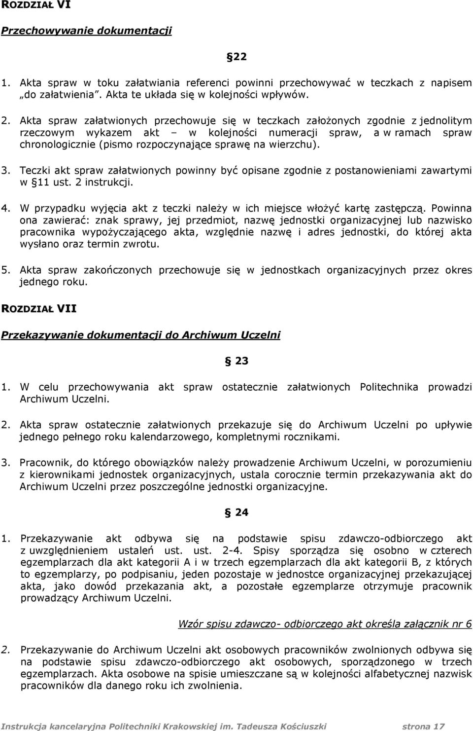 Akta spraw załatwionych przechowuje się w teczkach założonych zgodnie z jednolitym rzeczowym wykazem akt w kolejności numeracji spraw, a w ramach spraw chronologicznie (pismo rozpoczynające sprawę na