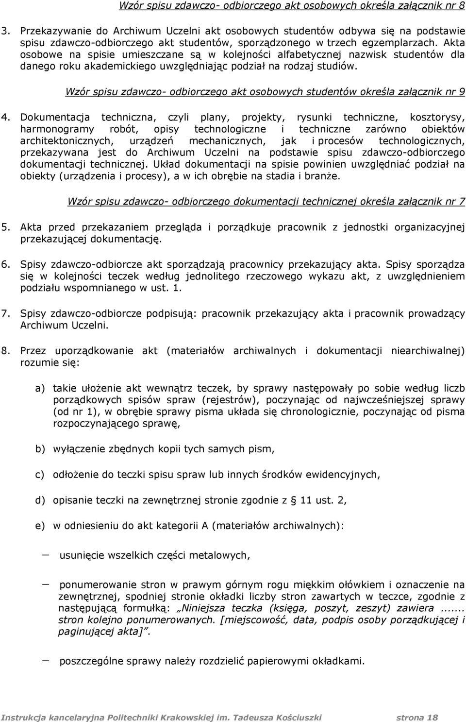 Akta osobowe na spisie umieszczane są w kolejności alfabetycznej nazwisk studentów dla danego roku akademickiego uwzględniając podział na rodzaj studiów.