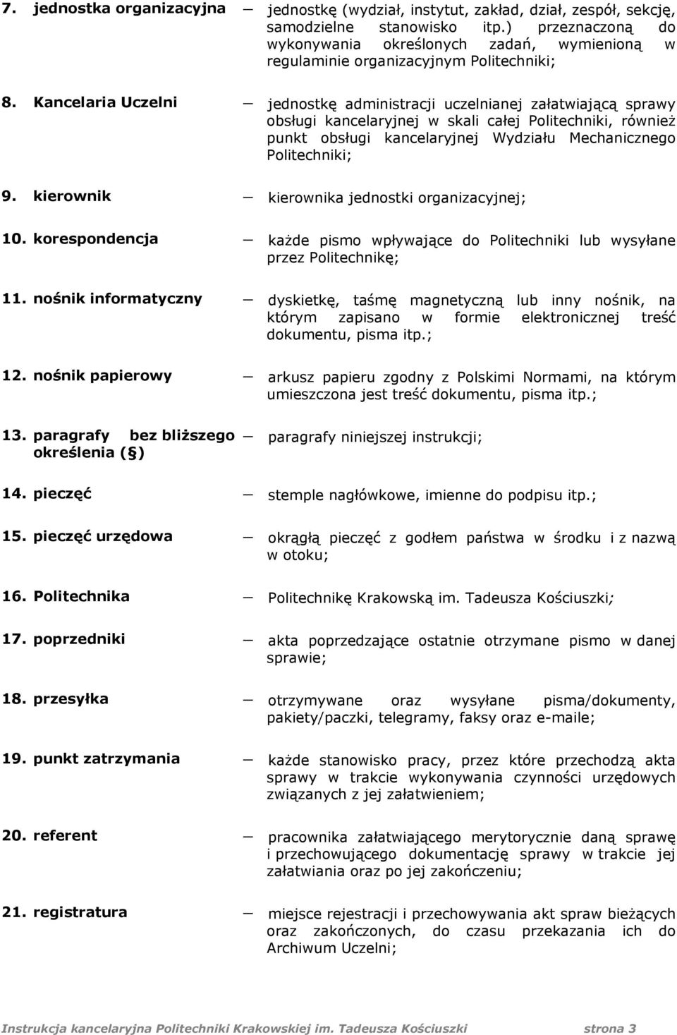 Kancelaria Uczelni jednostkę administracji uczelnianej załatwiającą sprawy obsługi kancelaryjnej w skali całej Politechniki, również punkt obsługi kancelaryjnej Wydziału Mechanicznego Politechniki; 9.